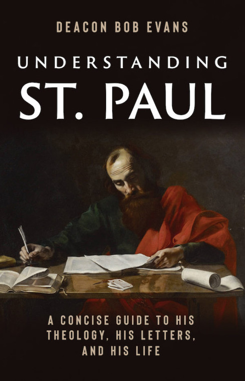 Understanding St. Paul - A Concise Guide to His Theology, His Letters, and His Life by Bob Evans