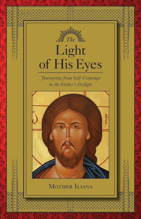 The Light of His Eyes Journeying from Self-Contempt to the Father's Delight By Mother Iliana