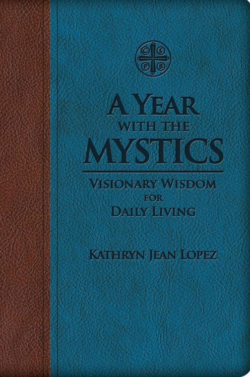 A Year with the Mystics: Visionary Wisdom for Daily Living by Kathryn Jean Lopez
