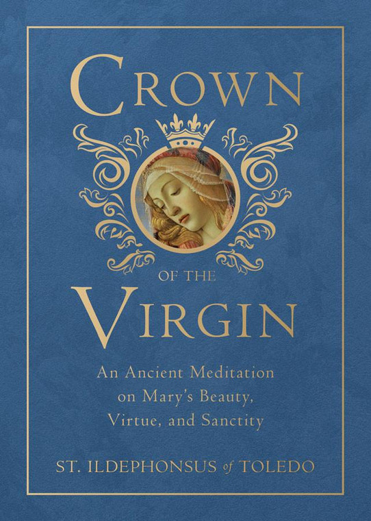 Crown of the Virgin: An Ancient Meditation on Mary's Beauty, Virtue, and Sanctity by St. Ildephonsus of Toledo