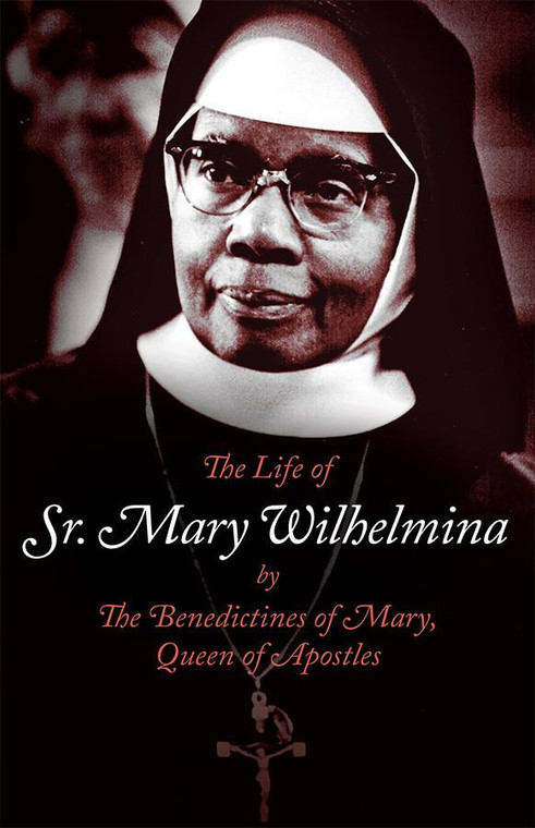 The Life of Sr. Mary Wilhelmina by The Benedictine Sisters of Mary, Queen of Apostles