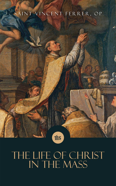 The Life of Christ in the Mass by Saint Vincent Ferrer, O.P.