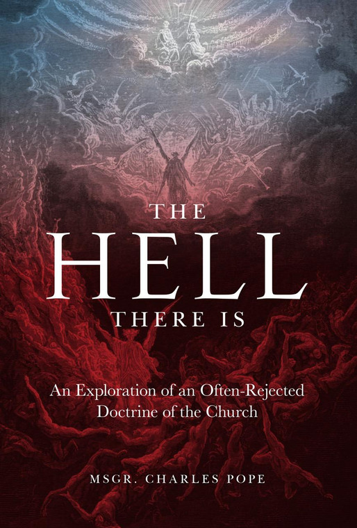The Hell There Is: An Exploration of an Often-Rejected Doctrine of the Church by Msgr. Charles Pope