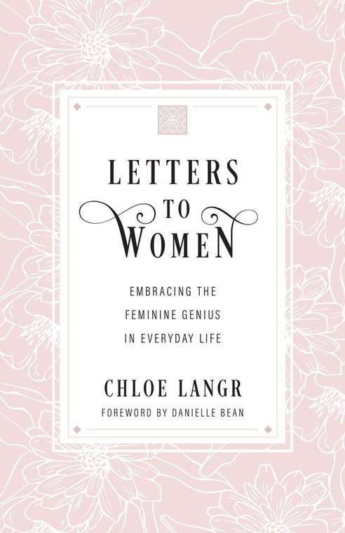 Letters to Women: Embracing the Feminine Genius in Everyday Life by Chloe Langr