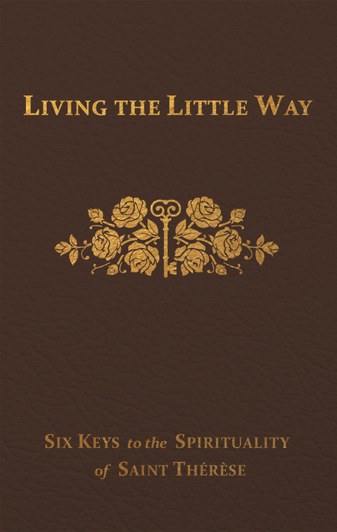 Living the Little Way: Six Keys to the Spirituality of St. Thérèse by Fr. Joseph Spence, FFm