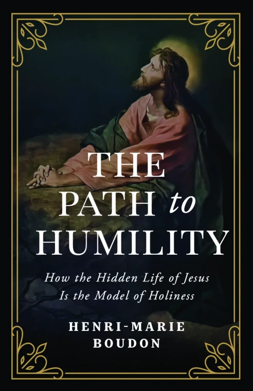 The Path to Humility: How the Hidden Life of Jesus Is the Model of Holiness