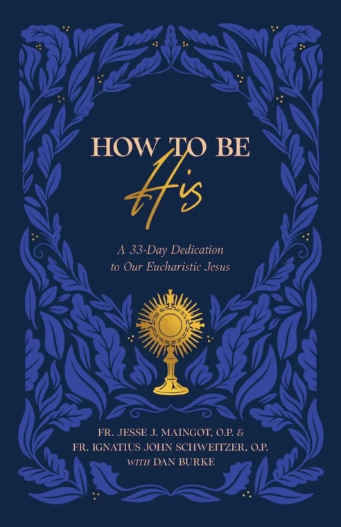 How to Be His: A 33-Day Dedication to Our Eucharistic Jesus
