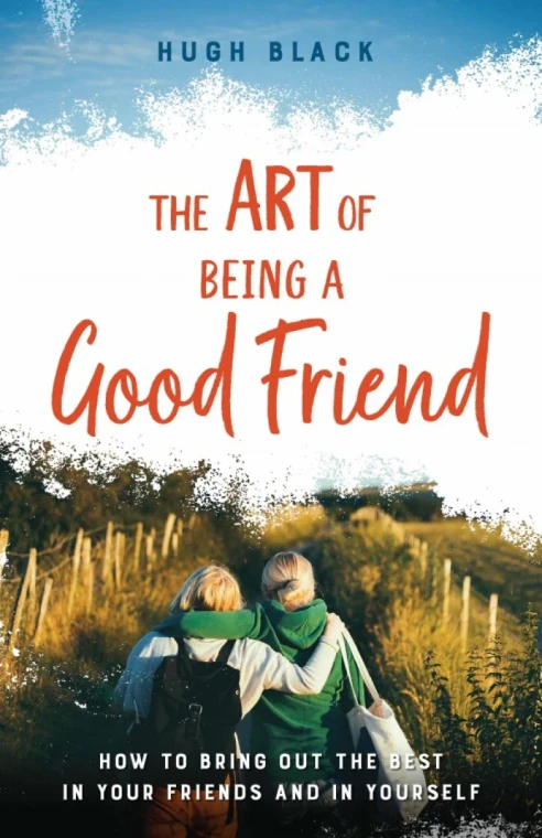 The Art of Being a Good Friend: How to Bring out the Best in your Friends and in Yourself