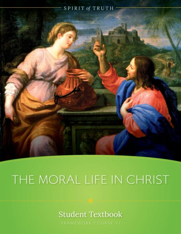Course VI The Moral Life in Christ Student Textbook: Spirit of Truth High School
