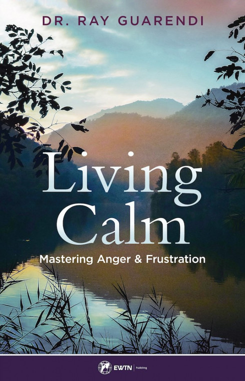 Living Calm - Mastering Anger and Frustration By Dr. Ray Guarendi