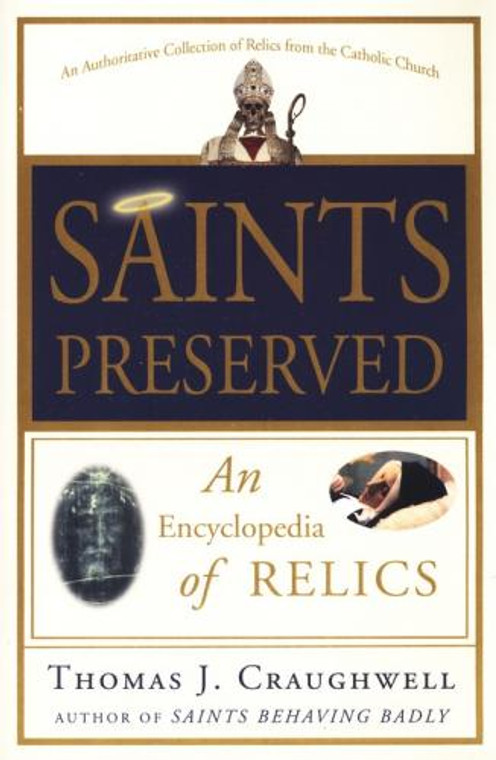 Saints Preserved: An Encyclopedia of Relics by T. Craughwell