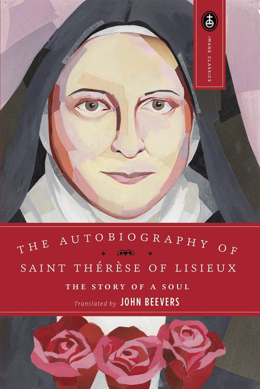 The Autobiography Of Saint Therese Of Lisieux The Story of a Soul Translated by John Beevers