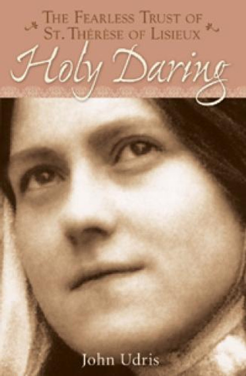 Holy Daring: The Fearless Trust of St. Therese of Lisieux