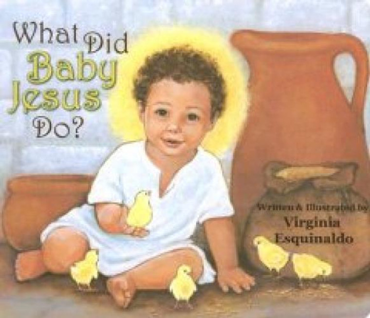 What Did Baby Jesus Do? by Virginia Esquinaldo