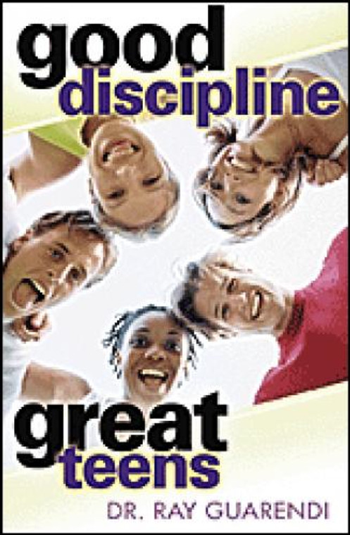 Good Discipline, Great Teens, by Dr. Ray Guarendi