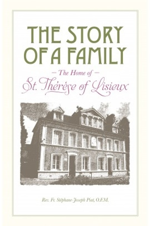 The Story of a Family: The Home of St. Therese of Lisieux, by Rev. Fr. Stephane-Joseph Piat, O.F.M.