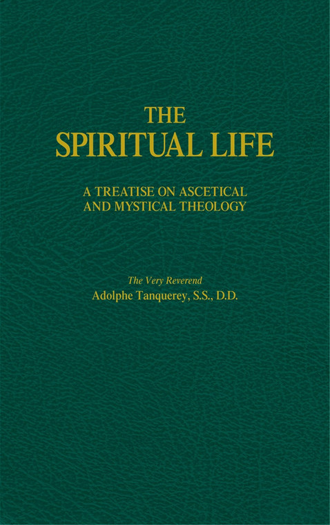 The Spirtual Life-- A Treatise on Ascetical and Mystical Theology by Adolphe Tanquerey, S.S., D.D. 