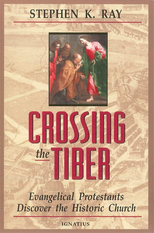 Crossing the Tiber by Stephen K. Ray - Catholic Apologetics Book, Softcover, 285 pp.