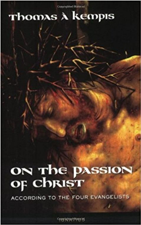 On the Passion of Christ: According to the Four Evangelists: Prayers and Meditations by Thomas A Kempis