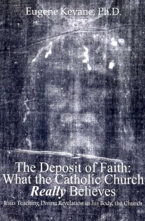 The Deposit of Faith: What the Catholic Church Really Believes by Eugene Kevane, Ph.D. - Catholic Catechism Book, 505pp.