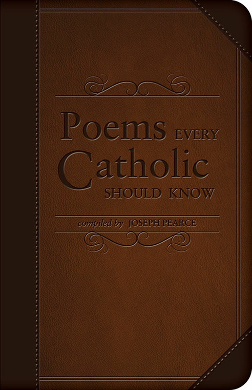 Poems Every Catholic Should Know Compiled by Joseph Pearce