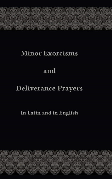 Minor Exorcisms and Deliverance Prayers: In Latin and English By Fr. Chad Ripperger