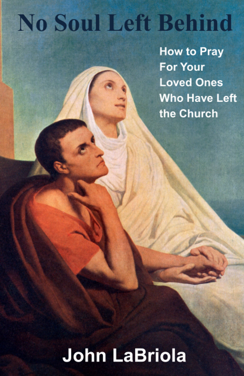 No Soul Left Behind:  How to Pray for Your Loved Ones Who Have Left the Church by John LaBriola