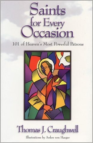 Saints for Every Occasion: 101 of Heaven's Most Powerful Patrons by Thomas J. Craughwell