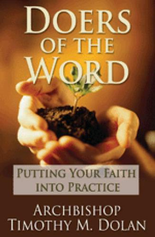 Doers Of The Word-Putting Your Faith Into Practice by Archbishop Timothy M. Dolan