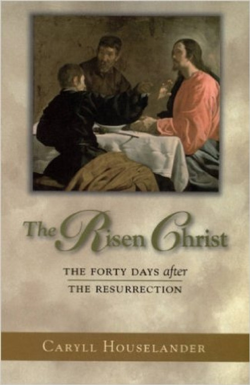 The Risen Christ, the Forty Days after the Resurrection by Caryll Houselander