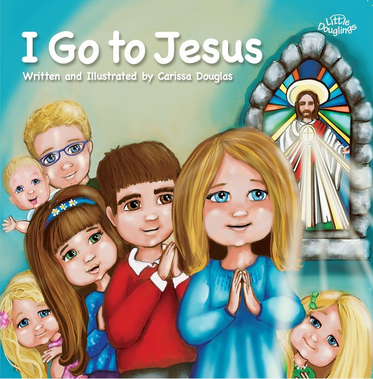 I Go to Jesus Written and Illustrated by Carissa Douglas