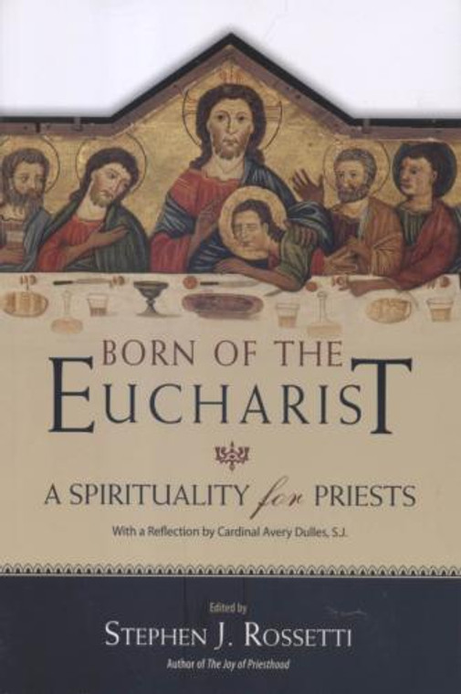 Born of the Eucharist: A Spirituality for Priests by Stephen Rossetti