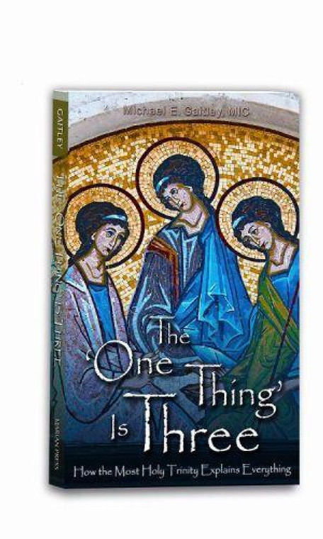 The One Thing Is Three: How the Most Holy Trinity Explains Everything by Fr. Michael E. Gaitley MIC