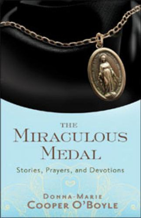 The Miraculous Medal: Stories, Prayers, and Devotions by Donna-Maria Cooper O'Boyle