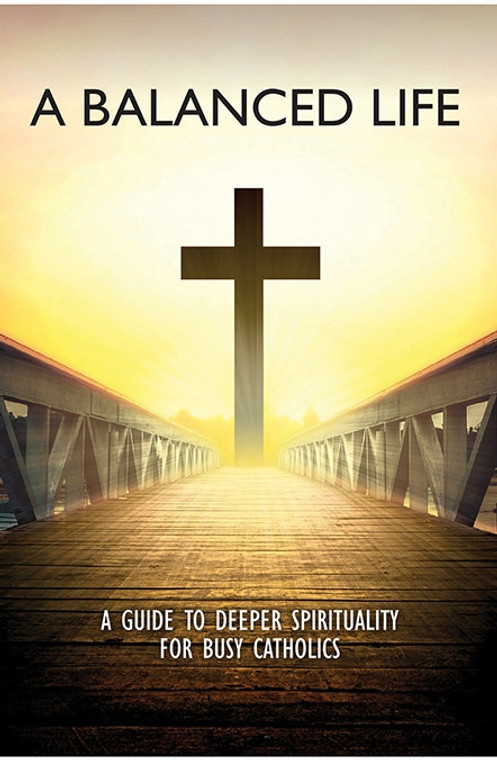 A Balanced Life: A Guide To Deeper Spirituality For Busy Catholics F1002