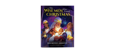 The Wise Men Who Found Christmas by Raymond Arroyo