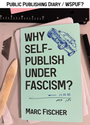 Public Publishing Diary / Why Self-Publish Under Fascism? PDF