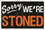 Sorry, We're Stoned Poster 36in x 24in