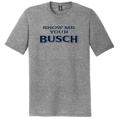 Show Me Your Busch Tee Show Me Your Busch Tee