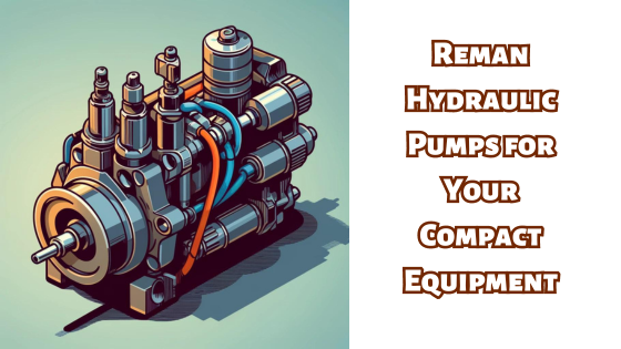 ​Reman Hydraulic Pumps for Your Compact Equipment