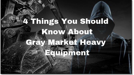 4 Things You Should Know About Gray Market Heavy Equipment