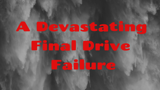 A Devastating Final Drive Failure