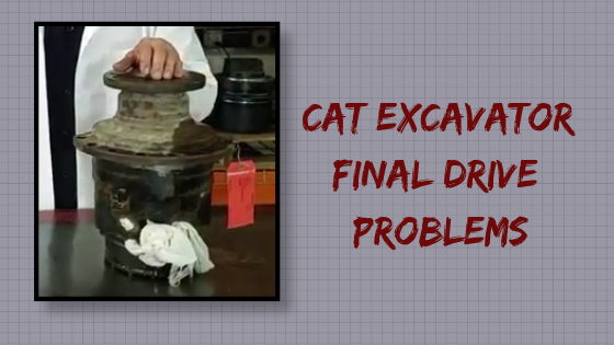 CAT Excavator Final Drive Problems