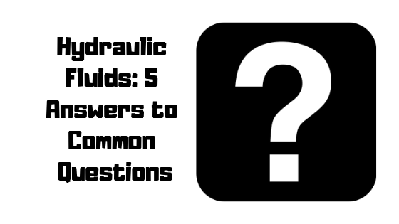 Hydraulic Fluids: 5 Answers to Common Questions