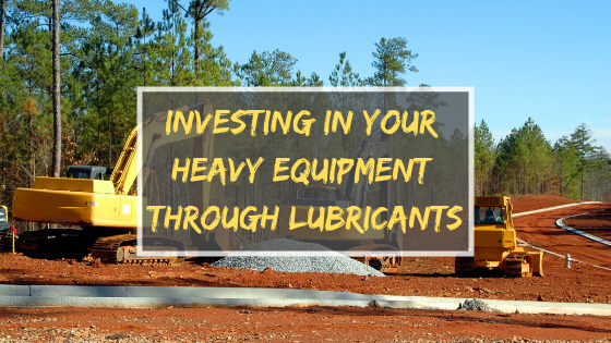 Investing In Your Heavy Equipment Through Lubricants