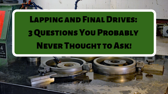 Lapping and Final Drives: Three Questions You Probably Never Thought to Ask!