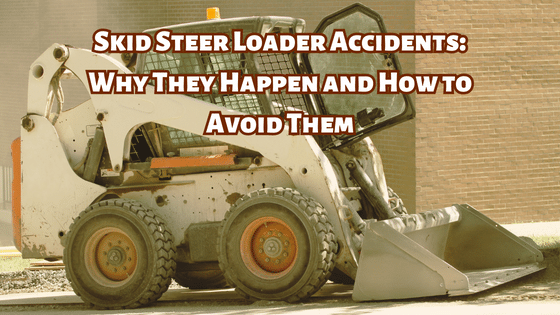 Skid Steer Loader Accidents: Why They Happen and How to Avoid Them