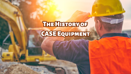 The History of CASE Equipment