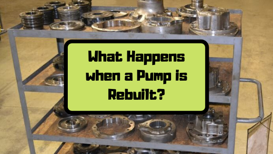 What Happens when a Pump is Rebuilt