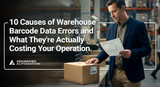10 Causes of Warehouse Barcode Data Errors and What They're Actually Costing Your Operation